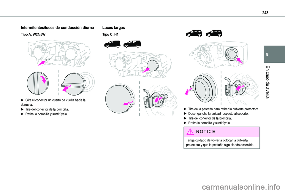 TOYOTA PROACE CITY VERSO 2022  Manual del propietario (in Spanish) 243
En caso de avería
8
Intermitentes/luces de conducción diurna
Tipo A, W21/5W 
 
► Gire el conector un cuarto de vuelta hacia la derecha.► Tire del conector de la bombilla.►  Retire la bombi