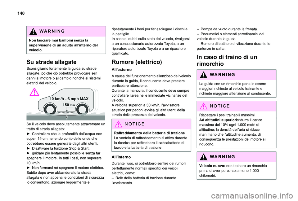 TOYOTA PROACE CITY VERSO 2022  Manuale duso (in Italian) 140
WARNI NG
Non lasciare mai bambini senza la supervisione di un adulto all'interno del veicolo.
Su strade allagate
Sconsigliamo fortemente la guida su strade allagate, poiché ciò potrebbe prov