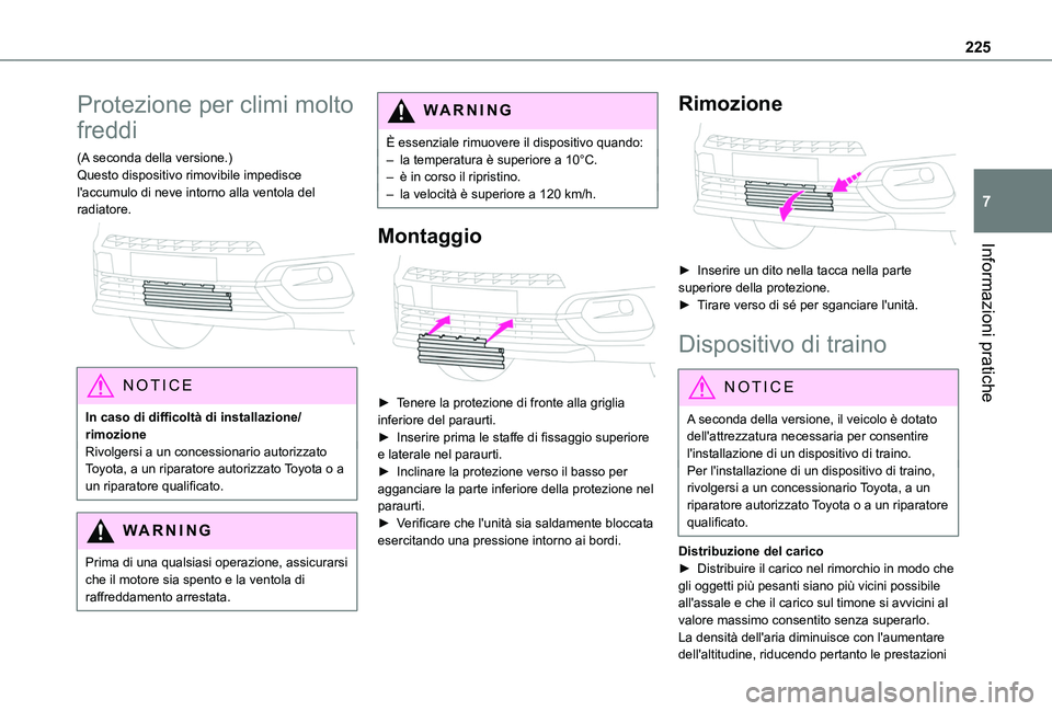 TOYOTA PROACE CITY VERSO 2022  Manuale duso (in Italian) 225
Informazioni pratiche
7
Protezione per climi molto 
freddi
(A seconda della versione.)Questo dispositivo rimovibile impedisce l'accumulo di neve intorno alla ventola del radiatore. 
 
NOTIC E
