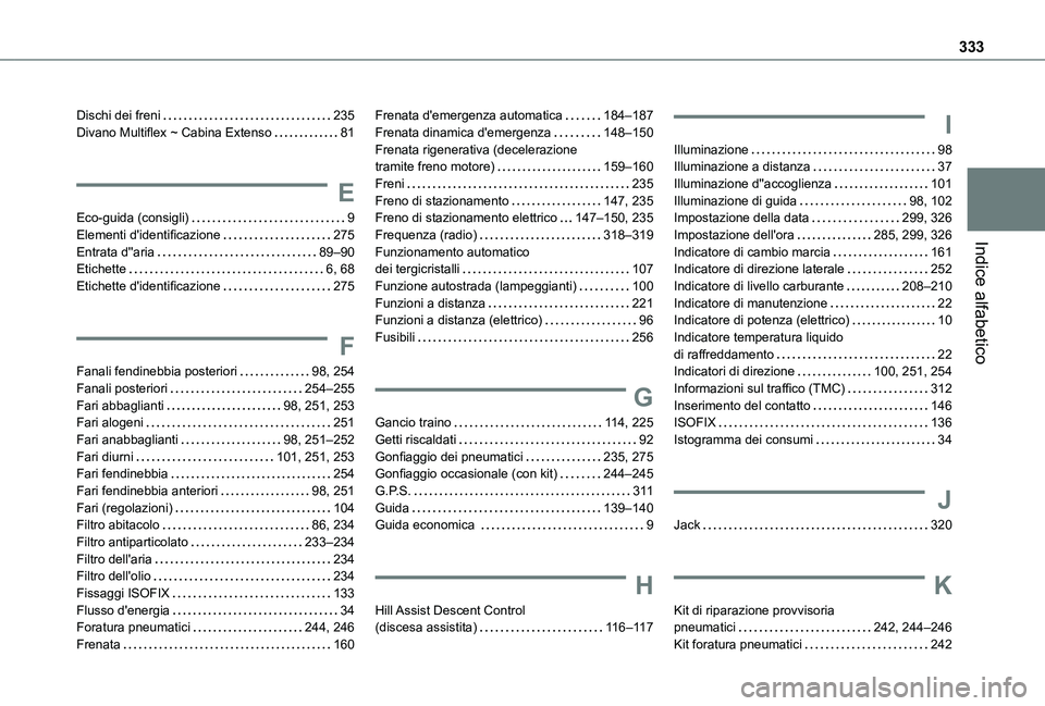 TOYOTA PROACE CITY VERSO 2022  Manuale duso (in Italian) 333
Indice alfabetico
Dischi dei freni   235Divano Multiflex ~ Cabina Extenso   81
E
Eco-guida (consigli)   9Elementi d'identificazione   275Entrata d''aria   89–90Etichette   6, 68Etich