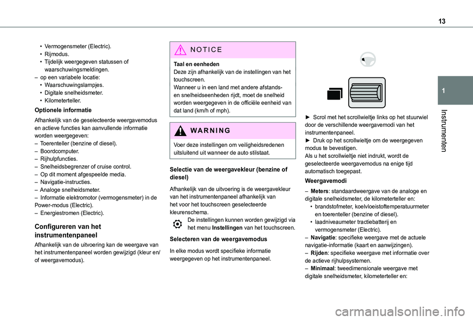 TOYOTA PROACE CITY VERSO 2022 Instructieboekje (in Dutch) 13
Instrumenten
1
• Vermogensmeter (Electric).• Rijmodus.• Tijdelijk weergegeven statussen of waarschuwingsmeldingen.– op een variabele locatie:• Waarschuwingslampjes.• Digitale snelheids TOYOTA PROACE CITY VERSO 2022 Instructieboekje (in Dutch) 13
Instrumenten
1
• Vermogensmeter (Electric).• Rijmodus.• Tijdelijk weergegeven statussen of waarschuwingsmeldingen.– op een variabele locatie:• Waarschuwingslampjes.• Digitale snelheids