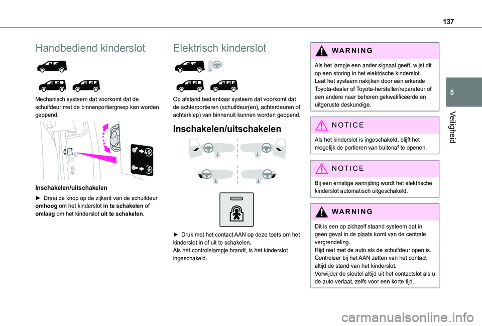 TOYOTA PROACE CITY VERSO 2022 Instructieboekje (in Dutch) 137
Veiligheid
5
Handbediend kinderslot
Mechanisch systeem dat voorkomt dat de schuifdeur met de binnenportiergreep kan worden geopend.
Inschakelen/uitschakelen
► Draai de knop op de zijkan TOYOTA PROACE CITY VERSO 2022 Instructieboekje (in Dutch) 137
Veiligheid
5
Handbediend kinderslot
Mechanisch systeem dat voorkomt dat de schuifdeur met de binnenportiergreep kan worden geopend.
Inschakelen/uitschakelen
► Draai de knop op de zijkan