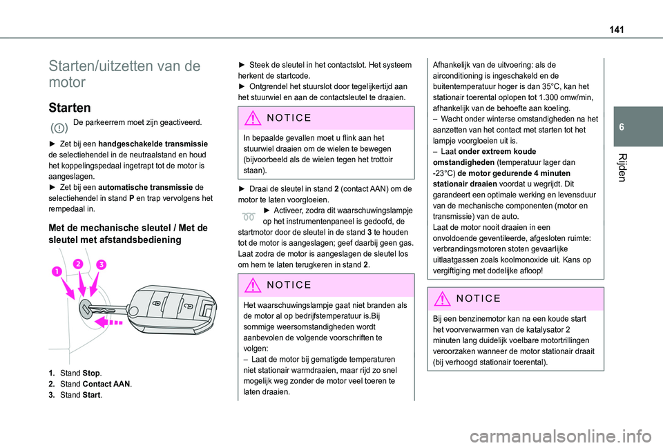 TOYOTA PROACE CITY VERSO 2022 Instructieboekje (in Dutch) 141
Rijden
6
Starten/uitzetten van de
motor
Starten
De parkeerrem moet zijn geactiveerd.
► Zet bij een handgeschakelde transmissie de selectiehendel in de neutraalstand en houd het koppelingspedaa TOYOTA PROACE CITY VERSO 2022 Instructieboekje (in Dutch) 141
Rijden
6
Starten/uitzetten van de
motor
Starten
De parkeerrem moet zijn geactiveerd.
► Zet bij een handgeschakelde transmissie de selectiehendel in de neutraalstand en houd het koppelingspedaa