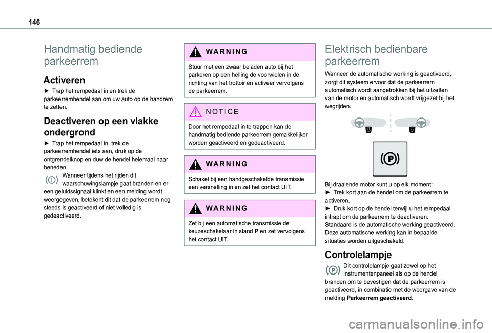 TOYOTA PROACE CITY VERSO 2022 Instructieboekje (in Dutch) 146
Handmatig bediende
parkeerrem
Activeren
► Trap het rempedaal in en trek de parkeerremhendel aan om uw auto op de handrem te zetten.
Deactiveren op een vlakke
ondergrond
► Trap het rempedaal TOYOTA PROACE CITY VERSO 2022 Instructieboekje (in Dutch) 146
Handmatig bediende
parkeerrem
Activeren
► Trap het rempedaal in en trek de parkeerremhendel aan om uw auto op de handrem te zetten.
Deactiveren op een vlakke
ondergrond
► Trap het rempedaal