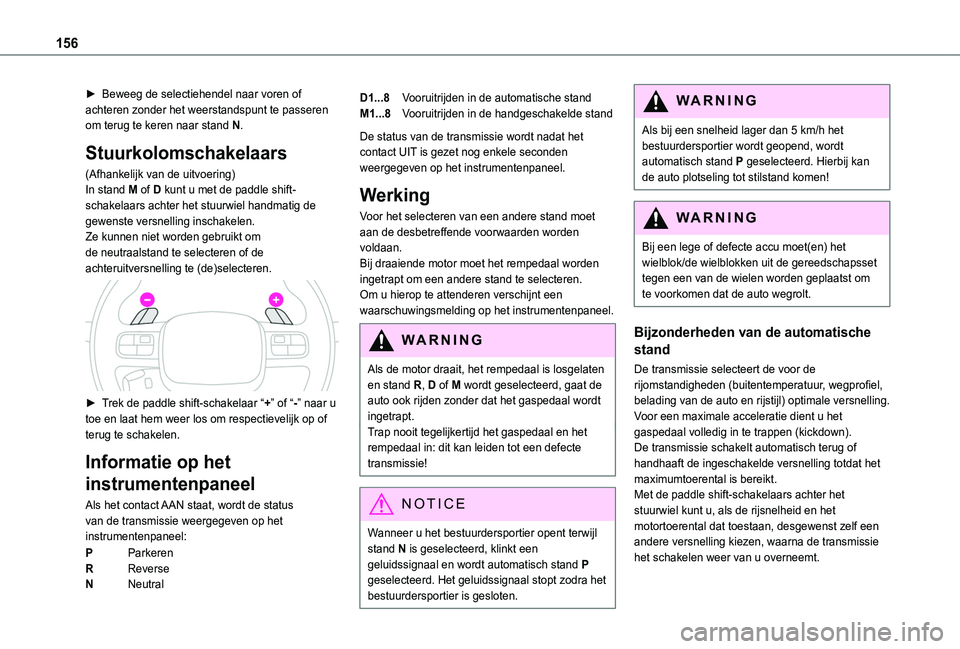 TOYOTA PROACE CITY VERSO 2022 Instructieboekje (in Dutch) 156
► Beweeg de selectiehendel naar voren of achteren zonder het weerstandspunt te passeren om terug te keren naar stand N.
Stuurkolomschakelaars
(Afhankelijk van de uitvoering)In stand M of D kunt TOYOTA PROACE CITY VERSO 2022 Instructieboekje (in Dutch) 156
► Beweeg de selectiehendel naar voren of achteren zonder het weerstandspunt te passeren om terug te keren naar stand N.
Stuurkolomschakelaars
(Afhankelijk van de uitvoering)In stand M of D kunt