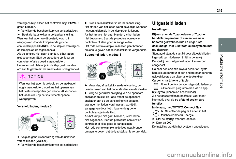 TOYOTA PROACE CITY VERSO 2022 Instructieboekje (in Dutch) 219
Praktische informatie
7
vervolgens blijft alleen het controlelampje POWER groen branden.► Verwijder de beschermkap van de laadstekker.► Steek de laadstekker in de laadaansluiting.Wanneer het l TOYOTA PROACE CITY VERSO 2022 Instructieboekje (in Dutch) 219
Praktische informatie
7
vervolgens blijft alleen het controlelampje POWER groen branden.► Verwijder de beschermkap van de laadstekker.► Steek de laadstekker in de laadaansluiting.Wanneer het l