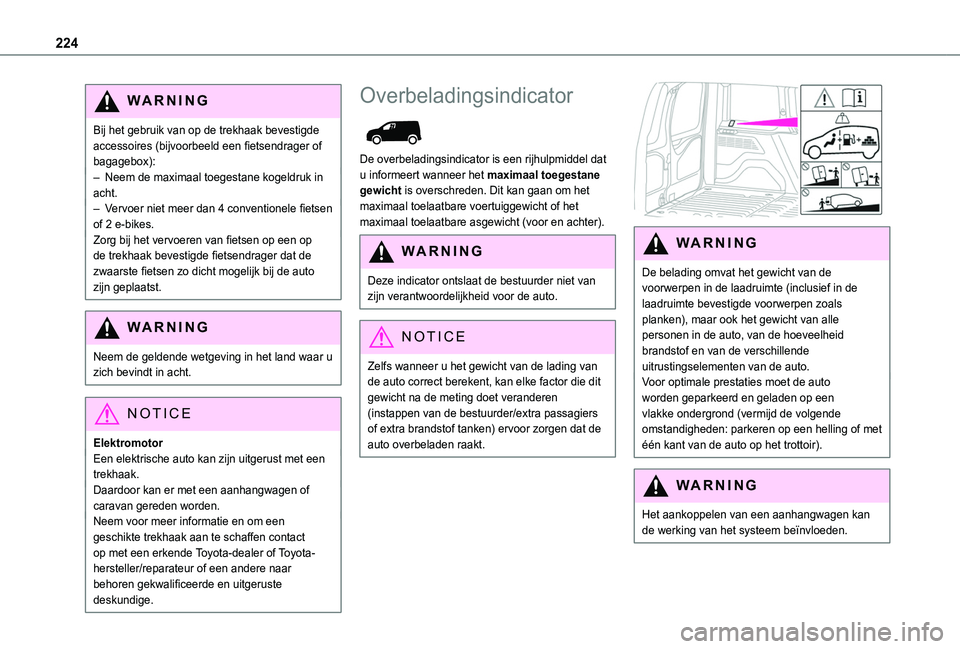 TOYOTA PROACE CITY VERSO 2022 Instructieboekje (in Dutch) 224
WARNI NG
Bij het gebruik van op de trekhaak bevestigde accessoires (bijvoorbeeld een fietsendrager of bagagebox):– Neem de maximaal toegestane kogeldruk in acht.– Vervoer niet meer dan 4 conve TOYOTA PROACE CITY VERSO 2022 Instructieboekje (in Dutch) 224
WARNI NG
Bij het gebruik van op de trekhaak bevestigde accessoires (bijvoorbeeld een fietsendrager of bagagebox):– Neem de maximaal toegestane kogeldruk in acht.– Vervoer niet meer dan 4 conve