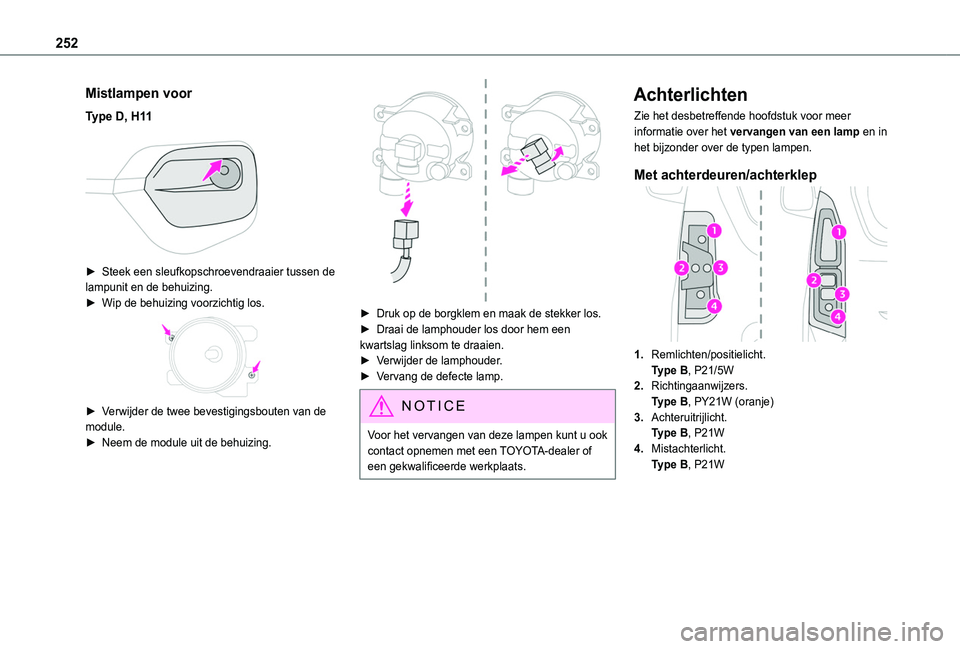 TOYOTA PROACE CITY VERSO 2022  Instructieboekje (in Dutch) 252
Mistlampen voor
Type D, H11 
 
► Steek een sleufkopschroevendraaier tussen de lampunit en de behuizing.► Wip de behuizing voorzichtig los. 
 
► Verwijder de twee bevestigingsbouten van de mo