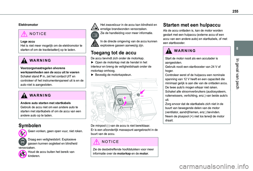 TOYOTA PROACE CITY VERSO 2022 Instructieboekje (in Dutch) 255
In geval van pech
8
Elektromotor
NOTIC E
Lege accuHet is niet meer mogelijk om de elektromotor te starten of om de tractiebatterij op te laden.
WARNI NG
Voorzorgsmaatregelen alvorens werkzaamheden TOYOTA PROACE CITY VERSO 2022 Instructieboekje (in Dutch) 255
In geval van pech
8
Elektromotor
NOTIC E
Lege accuHet is niet meer mogelijk om de elektromotor te starten of om de tractiebatterij op te laden.
WARNI NG
Voorzorgsmaatregelen alvorens werkzaamheden