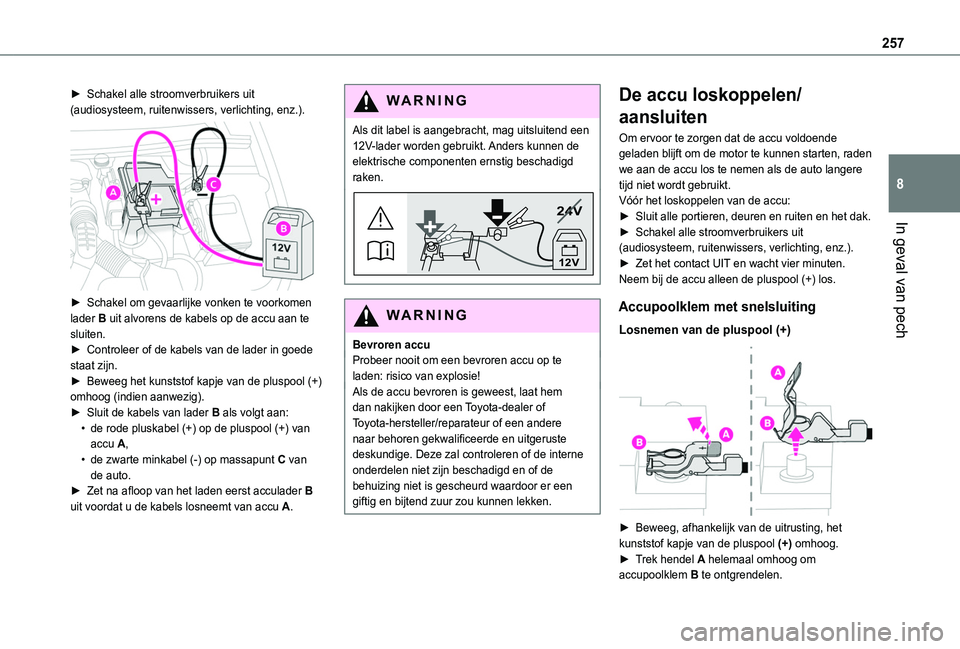 TOYOTA PROACE CITY VERSO 2022 Instructieboekje (in Dutch) 257
In geval van pech
8
► Schakel alle stroomverbruikers uit (audiosysteem, ruitenwissers, verlichting, enz.).
► Schakel om gevaarlijke vonken te voorkomen lader B uit alvorens de kabels op de TOYOTA PROACE CITY VERSO 2022 Instructieboekje (in Dutch) 257
In geval van pech
8
► Schakel alle stroomverbruikers uit (audiosysteem, ruitenwissers, verlichting, enz.).
► Schakel om gevaarlijke vonken te voorkomen lader B uit alvorens de kabels op de