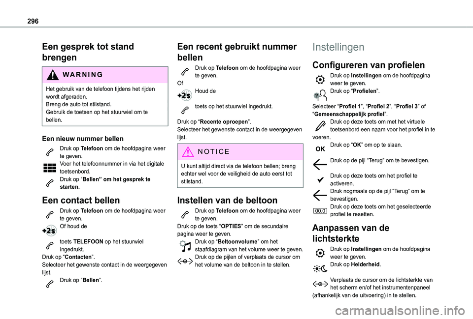 TOYOTA PROACE CITY VERSO 2022 Instructieboekje (in Dutch) 296
Een gesprek tot stand
brengen
WARNI NG
Het gebruik van de telefoon tijdens het rijden wordt afgeraden.Breng de auto tot stilstand.Gebruik de toetsen op het stuurwiel om te
bellen.
Een nieuw numm TOYOTA PROACE CITY VERSO 2022 Instructieboekje (in Dutch) 296
Een gesprek tot stand
brengen
WARNI NG
Het gebruik van de telefoon tijdens het rijden wordt afgeraden.Breng de auto tot stilstand.Gebruik de toetsen op het stuurwiel om te
bellen.
Een nieuw numm