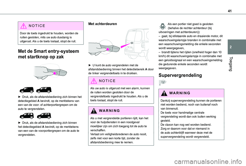 TOYOTA PROACE CITY VERSO 2022 Instructieboekje (in Dutch) 41
Toegang
2
NOTIC E
Door de toets ingedrukt te houden, worden de ruiten gesloten, mits uw auto dusdanig is uitgerust. Als u de toets loslaat, stopt de ruit.
Met de Smart entry-systeem
met startknop TOYOTA PROACE CITY VERSO 2022 Instructieboekje (in Dutch) 41
Toegang
2
NOTIC E
Door de toets ingedrukt te houden, worden de ruiten gesloten, mits uw auto dusdanig is uitgerust. Als u de toets loslaat, stopt de ruit.
Met de Smart entry-systeem
met startknop