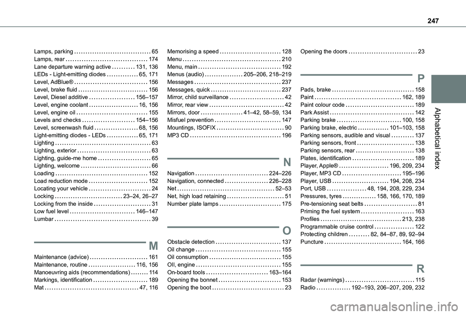 TOYOTA PROACE CITY VERSO 2019  Owners Manual 247
Alphabetical index
Lamps, parking   65Lamps, rear   174Lane departure warning active   131, 136LEDs - Light-emitting diodes   65, 171Level, AdBlue®   156Level, brake fluid   156Level, Diesel addi