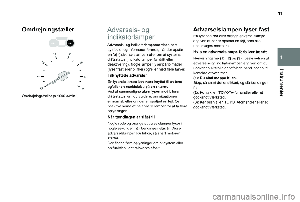 TOYOTA PROACE CITY VERSO 2019 Brugsanvisning (in Danish) 11
Instrumenter
1
Omdrejningstæller
Omdrejningstæller (x 1000 o/min.).
Advarsels- og
indikatorlamper
Advarsels- og indikatorlamperne vises som symboler og informerer føreren, når der opstå TOYOTA PROACE CITY VERSO 2019 Brugsanvisning (in Danish) 11
Instrumenter
1
Omdrejningstæller
Omdrejningstæller (x 1000 o/min.).
Advarsels- og
indikatorlamper
Advarsels- og indikatorlamperne vises som symboler og informerer føreren, når der opstå