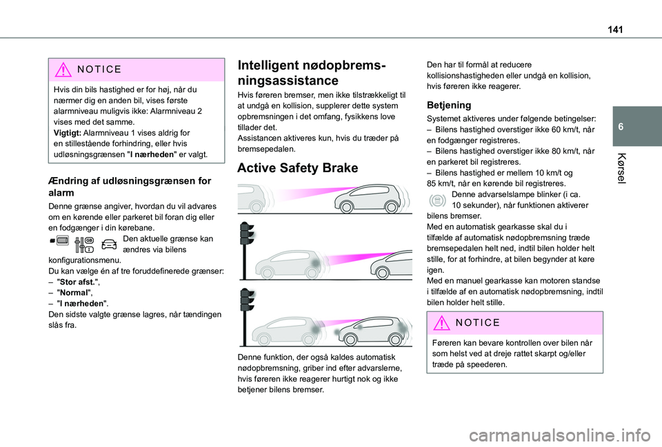TOYOTA PROACE CITY VERSO 2019 Brugsanvisning (in Danish) 141
Kørsel
6
NOTIC E
Hvis din bils hastighed er for høj, når du nærmer dig en anden bil, vises første alarmniveau muligvis ikke: Alarmniveau 2 vises med det samme.Vigtigt: Alarmniveau 1 vises ald TOYOTA PROACE CITY VERSO 2019 Brugsanvisning (in Danish) 141
Kørsel
6
NOTIC E
Hvis din bils hastighed er for høj, når du nærmer dig en anden bil, vises første alarmniveau muligvis ikke: Alarmniveau 2 vises med det samme.Vigtigt: Alarmniveau 1 vises ald