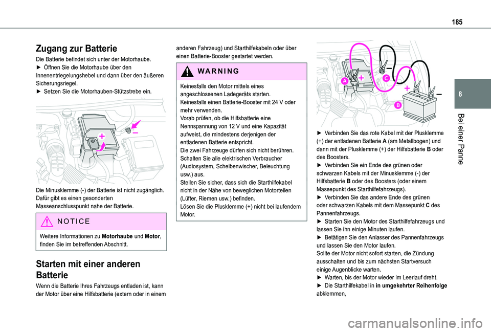 TOYOTA PROACE CITY VERSO 2019  Betriebsanleitungen (in German) 185
Bei einer Panne
8
Zugang zur Batterie
Die Batterie befindet sich unter der Motorhaube.► Öffnen Sie die Motorhaube über den Innenentriegelungshebel und dann über den äußeren Sicherungsriegel