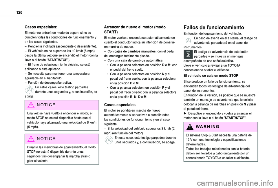 TOYOTA PROACE CITY VERSO 2019  Manual del propietario (in Spanish) 120
Casos especiales:
El motor no entrará en modo de espera si no se cumplen todas las condiciones de funcionamiento y en los casos siguientes.– Pendiente inclinada (ascendente o descendente).– E