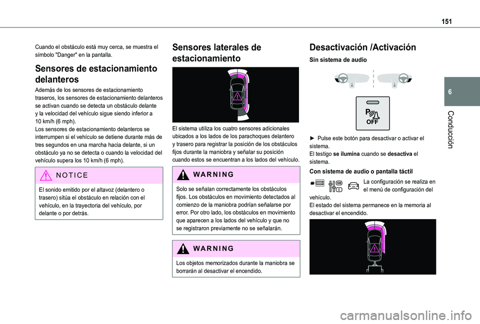 TOYOTA PROACE CITY VERSO 2019  Manual del propietario (in Spanish) 151
Conducción
6
Cuando el obstáculo está muy cerca, se muestra el símbolo "Danger" en la pantalla.
Sensores de estacionamiento 
delanteros
Además de los sensores de estacionamiento trase