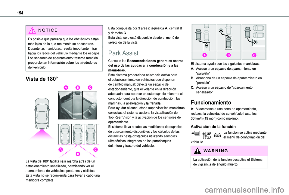 TOYOTA PROACE CITY VERSO 2019  Manual del propietario (in Spanish) 154
NOTIC E
Es posible que parezca que los obstáculos están más lejos de lo que realmente se encuentran.Durante las maniobras, resulta importante mirar hacia los lados del vehículo mediante los es