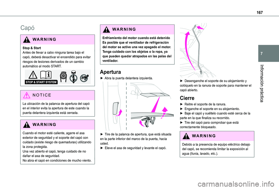 TOYOTA PROACE CITY VERSO 2019  Manual del propietario (in Spanish) 167
Información práctica
7
Capó
WARNI NG
Stop & StartAntes de llevar a cabo ninguna tarea bajo el capó, deberá desactivar el encendido para evitar riesgos de lesiones derivados de un cambio autom