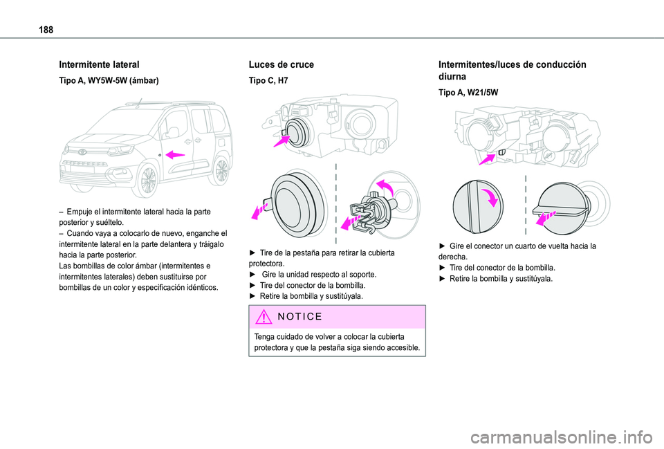 TOYOTA PROACE CITY VERSO 2019  Manual del propietario (in Spanish) 188
Intermitente lateral
Tipo A, WY5W-5W (ámbar) 
 
– Empuje el intermitente lateral hacia la parte posterior y suéltelo.– Cuando vaya a colocarlo de nuevo, enganche el intermitente lateral en l