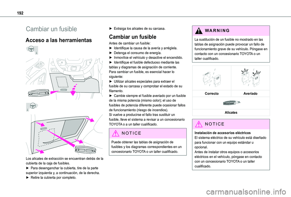 TOYOTA PROACE CITY VERSO 2019  Manual del propietario (in Spanish) 192
Cambiar un fusible
Acceso a las herramientas 
  
  
  
 
Los alicates de extracción se encuentran detrás de la cubierta de la caja de fusibles.
► Para desenganchar la cubierta, tire de la part