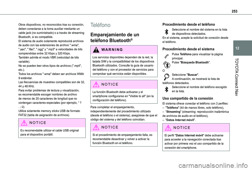 TOYOTA PROACE CITY VERSO 2019  Manual del propietario (in Spanish) 253
TOYOTA Connect Nav
12
Otros dispositivos, no reconocidos tras su conexión, deben conectarse a la toma auxiliar mediante un cable jack (no suministrado) o a través de streaming Bluetooth, si es c
