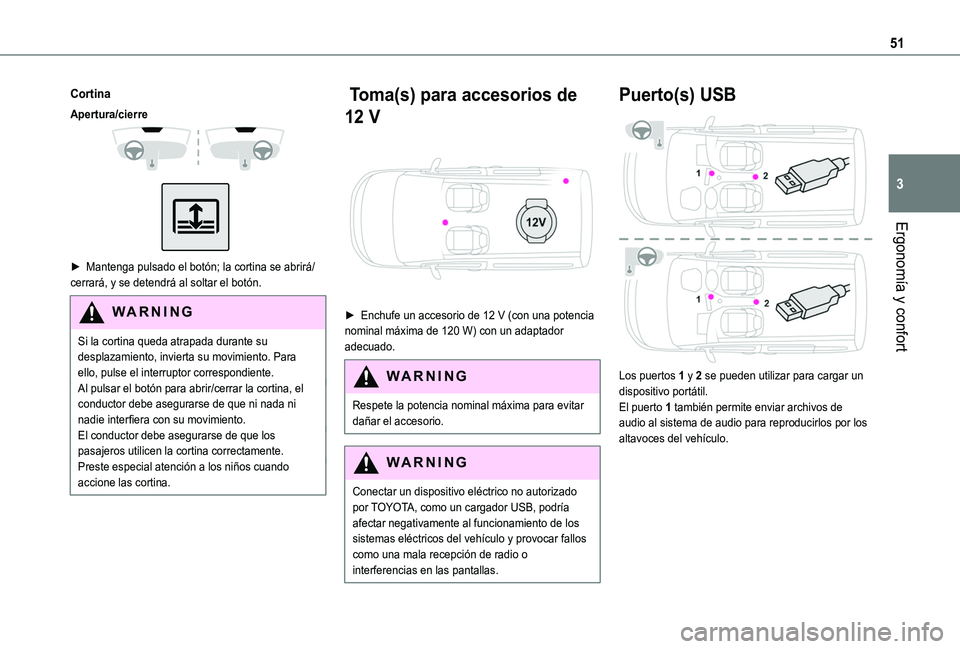 TOYOTA PROACE CITY VERSO 2019  Manual del propietario (in Spanish) 51
Ergonomía y confort
3
Cortina
Apertura/cierre 
  
 
► Mantenga pulsado el botón; la cortina se abrirá/cerrará, y se detendrá al soltar el botón.
WARNI NG
Si la cortina queda atrapada durant