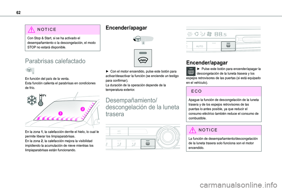 TOYOTA PROACE CITY VERSO 2019  Manual del propietario (in Spanish) 62
NOTIC E
Con Stop & Start, si se ha activado el desempañamiento o la descongelación, el modo STOP no estará disponible.
Parabrisas calefactado  
En función del país de la venta.Esta función ca