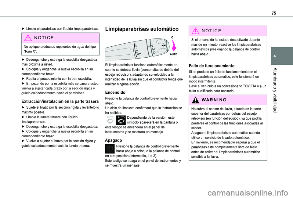 TOYOTA PROACE CITY VERSO 2019  Manual del propietario (in Spanish) 75
Alumbrado y visibilidad
4
► Limpie el parabrisas con líquido limpiaparabrisas.
NOTIC E
No aplique productos repelentes de agua del tipo "Rain X".
► Desenganche y extraiga la escobilla 