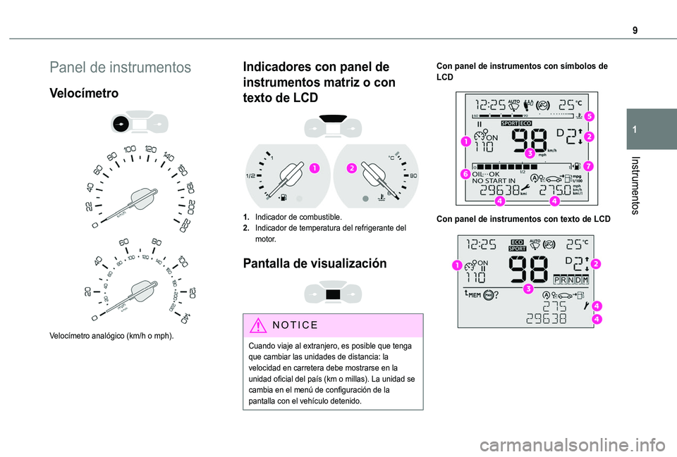 TOYOTA PROACE CITY VERSO 2019  Manual del propietario (in Spanish) 9
Instrumentos
1
Panel de instrumentos
Velocímetro 
  
 
Velocímetro analógico (km/h o mph).
Indicadores con panel de 
instrumentos matriz o con 
texto de LCD 
 
1.Indicador de combustible.
2.Indic