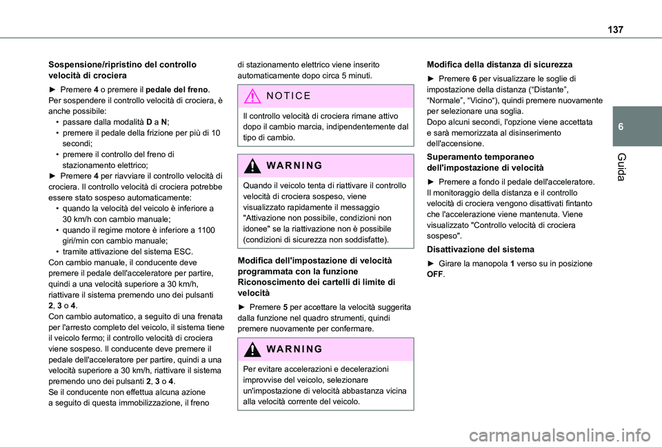 TOYOTA PROACE CITY VERSO 2019 Manuale duso (in Italian) 137
Guida
6
Sospensione/ripristino del controllo velocità di crociera
► Premere 4 o premere il pedale del freno. Per sospendere il controllo velocità di crociera, è anche possibile:• passare da TOYOTA PROACE CITY VERSO 2019 Manuale duso (in Italian) 137
Guida
6
Sospensione/ripristino del controllo velocità di crociera
► Premere 4 o premere il pedale del freno. Per sospendere il controllo velocità di crociera, è anche possibile:• passare da