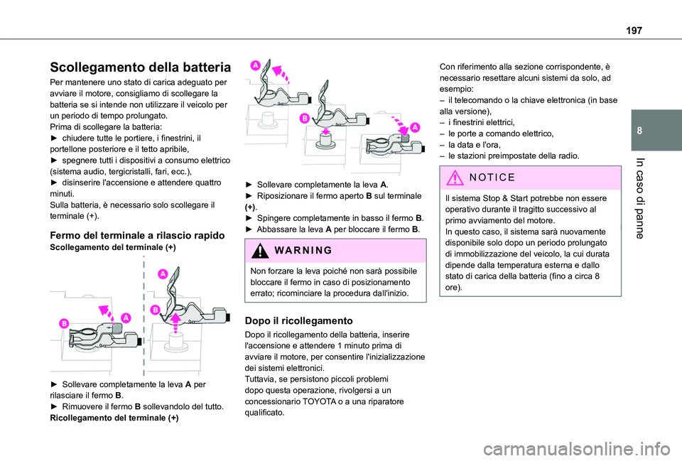 TOYOTA PROACE CITY VERSO 2019 Manuale duso (in Italian) 197
In caso di panne
8
Scollegamento della batteria
Per mantenere uno stato di carica adeguato per avviare il motore, consigliamo di scollegare la batteria se si intende non utilizzare il veicolo per TOYOTA PROACE CITY VERSO 2019 Manuale duso (in Italian) 197
In caso di panne
8
Scollegamento della batteria
Per mantenere uno stato di carica adeguato per avviare il motore, consigliamo di scollegare la batteria se si intende non utilizzare il veicolo per