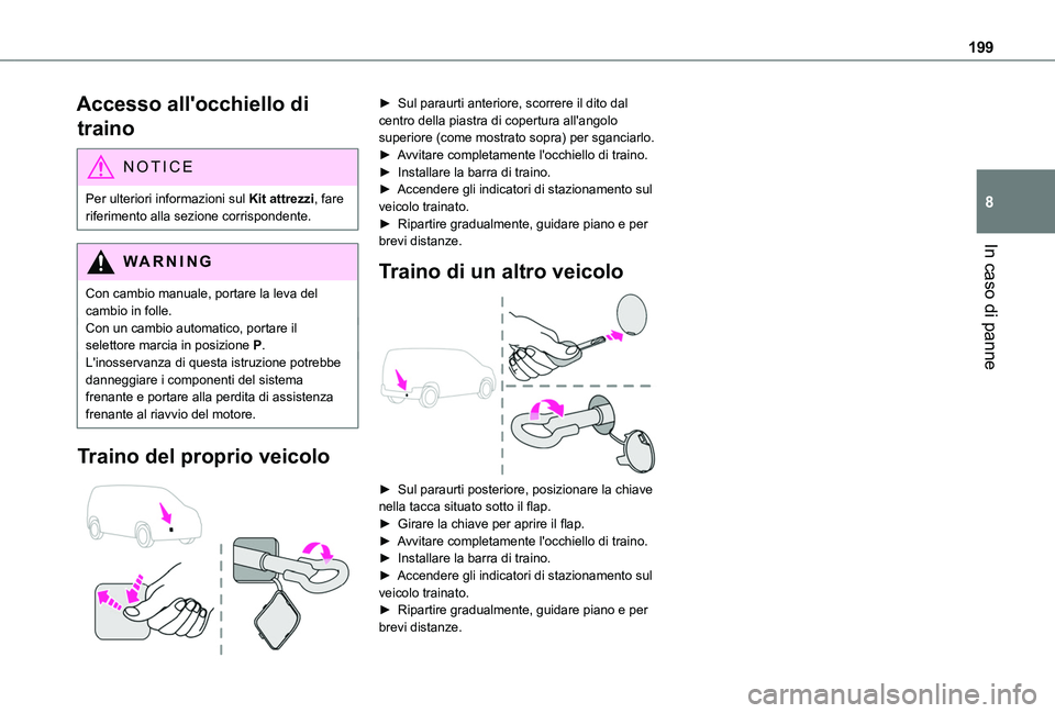 TOYOTA PROACE CITY VERSO 2019 Manuale duso (in Italian) 199
In caso di panne
8
Accesso all'occhiello di
traino
NOTIC E
Per ulteriori informazioni sul Kit attrezzi, fare riferimento alla sezione corrispondente.
WARNI NG
Con cambio manuale, portare la l TOYOTA PROACE CITY VERSO 2019 Manuale duso (in Italian) 199
In caso di panne
8
Accesso all'occhiello di
traino
NOTIC E
Per ulteriori informazioni sul Kit attrezzi, fare riferimento alla sezione corrispondente.
WARNI NG
Con cambio manuale, portare la l