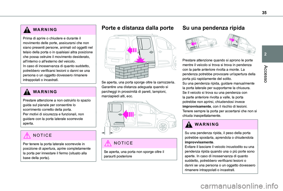 TOYOTA PROACE CITY VERSO 2019 Manuale duso (in Italian) 35
Accesso
2
WARNI NG
Prima di aprire o chiudere e durante il movimento delle porte, assicurarsi che non siano presenti persone, animali od oggetti nel telaio della porta o in qualsiasi altra posizion TOYOTA PROACE CITY VERSO 2019 Manuale duso (in Italian) 35
Accesso
2
WARNI NG
Prima di aprire o chiudere e durante il movimento delle porte, assicurarsi che non siano presenti persone, animali od oggetti nel telaio della porta o in qualsiasi altra posizion