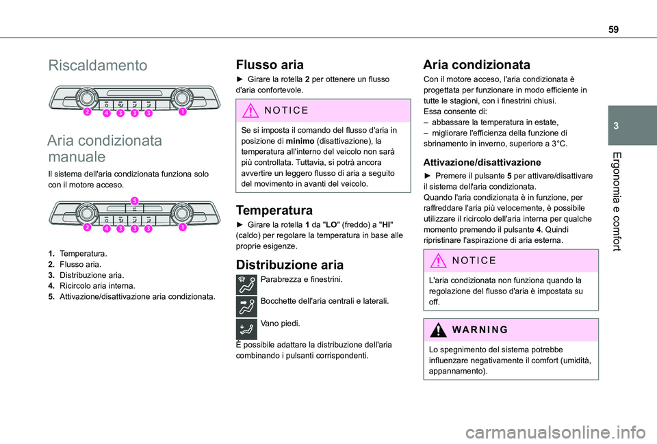 TOYOTA PROACE CITY VERSO 2019 Manuale duso (in Italian) 59
Ergonomia e comfort
3
Riscaldamento
Aria condizionata
manuale
Il sistema dell'aria condizionata funziona solo con il motore acceso.
1.Temperatura.
2.Flusso aria.
3.Distribuzione aria.
4. TOYOTA PROACE CITY VERSO 2019 Manuale duso (in Italian) 59
Ergonomia e comfort
3
Riscaldamento
Aria condizionata
manuale
Il sistema dell'aria condizionata funziona solo con il motore acceso.
1.Temperatura.
2.Flusso aria.
3.Distribuzione aria.
4.