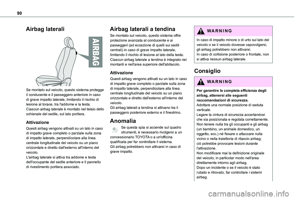 TOYOTA PROACE CITY VERSO 2019 Manuale duso (in Italian) 90
Airbag laterali
Se montato sul veicolo, questo sistema protegge il conducente e il passeggero anteriore in caso di grave impatto laterale, limitando il rischio di lesione al torace, tra l'ad TOYOTA PROACE CITY VERSO 2019 Manuale duso (in Italian) 90
Airbag laterali
Se montato sul veicolo, questo sistema protegge il conducente e il passeggero anteriore in caso di grave impatto laterale, limitando il rischio di lesione al torace, tra l'ad