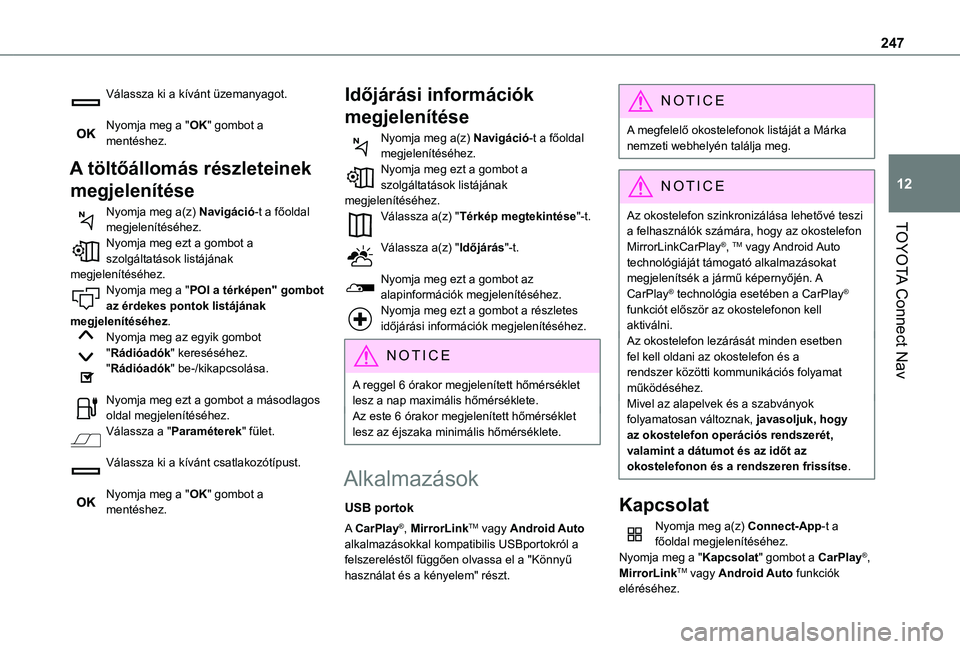 TOYOTA PROACE CITY VERSO 2019 Kezelési útmutató (in Hungarian) 247
TOYOTA Connect Nav
12
Válassza ki a kívánt üzemanyagot.
Nyomja meg a "OK" gombot a mentéshez.
A töltőállomás részleteinek
megjelenítése
Nyomja meg a(z) Navigáció-t a főold TOYOTA PROACE CITY VERSO 2019 Kezelési útmutató (in Hungarian) 247
TOYOTA Connect Nav
12
Válassza ki a kívánt üzemanyagot.
Nyomja meg a "OK" gombot a mentéshez.
A töltőállomás részleteinek
megjelenítése
Nyomja meg a(z) Navigáció-t a főold