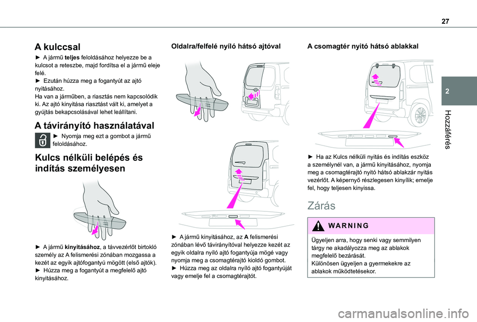 TOYOTA PROACE CITY VERSO 2019 Kezelési útmutató (in Hungarian) 27
Hozzáférés
2
A kulccsal
► A jármű teljes feloldásához helyezze be a kulcsot a reteszbe, majd fordítsa el a jármű eleje felé.► Ezután húzza meg a fogantyút az ajtó nyitásához.H TOYOTA PROACE CITY VERSO 2019 Kezelési útmutató (in Hungarian) 27
Hozzáférés
2
A kulccsal
► A jármű teljes feloldásához helyezze be a kulcsot a reteszbe, majd fordítsa el a jármű eleje felé.► Ezután húzza meg a fogantyút az ajtó nyitásához.H
