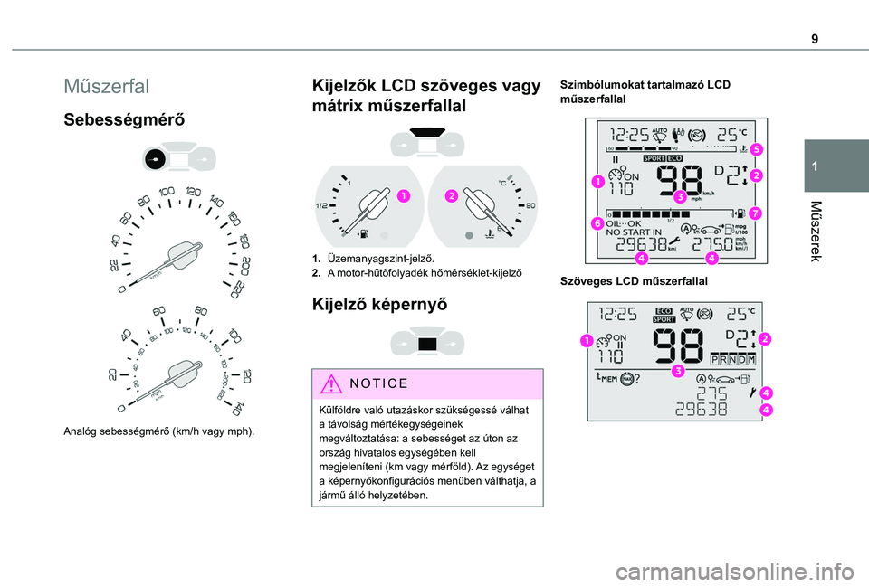 TOYOTA PROACE CITY VERSO 2019  Kezelési útmutató (in Hungarian) 9
Műszerek
1
Műszerfal
Sebességmérő 
  
 
Analóg sebességmérő (km/h vagy mph).
Kijelzők LCD szöveges vagy 
mátrix műszerfallal 
 
1.Üzemanyagszint-jelző.
2.A motor-hűtőfolyadék hőm