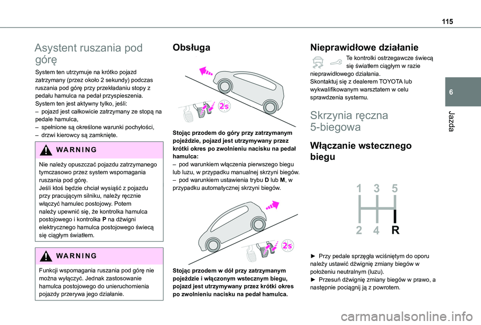 TOYOTA PROACE CITY VERSO 2019 Instrukcja obsługi (in Polish) 11 5
Jazda
6
Asystent ruszania pod
górę
System ten utrzymuje na krótko pojazd zatrzymany (przez około 2 sekundy) podczas ruszania pod górę przy przekładaniu stopy z pedału hamulca na pedał p TOYOTA PROACE CITY VERSO 2019 Instrukcja obsługi (in Polish) 11 5
Jazda
6
Asystent ruszania pod
górę
System ten utrzymuje na krótko pojazd zatrzymany (przez około 2 sekundy) podczas ruszania pod górę przy przekładaniu stopy z pedału hamulca na pedał p