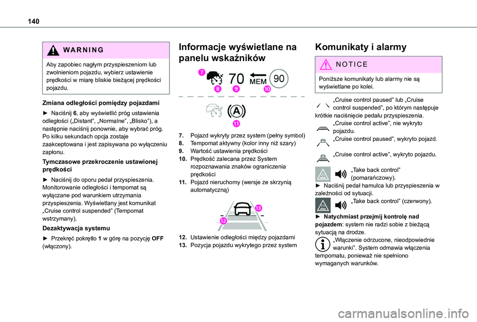 TOYOTA PROACE CITY VERSO 2019 Instrukcja obsługi (in Polish) 140
WARNI NG
Aby zapobiec nagłym przyspieszeniom lub zwolnieniom pojazdu, wybierz ustawienie prędkości w miarę bliskie bieżącej prędkości pojazdu.
Zmiana odległości pomiędzy pojazdami
► N TOYOTA PROACE CITY VERSO 2019 Instrukcja obsługi (in Polish) 140
WARNI NG
Aby zapobiec nagłym przyspieszeniom lub zwolnieniom pojazdu, wybierz ustawienie prędkości w miarę bliskie bieżącej prędkości pojazdu.
Zmiana odległości pomiędzy pojazdami
► N