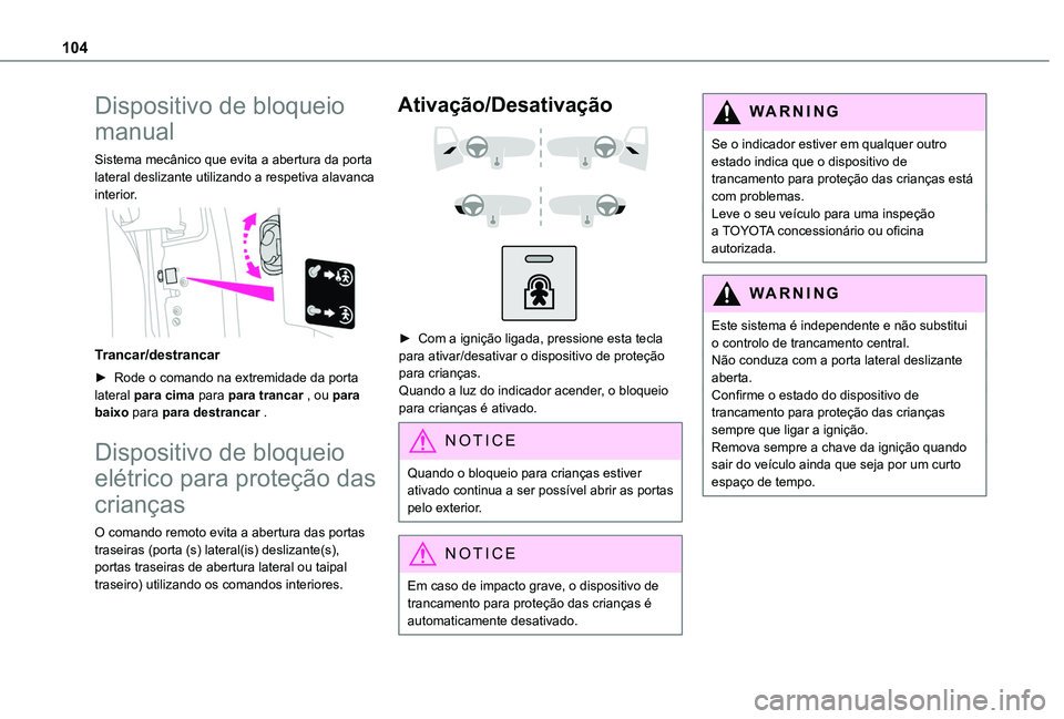 TOYOTA PROACE CITY VERSO 2019 Manual de utilização (in Portuguese) 104
Dispositivo de bloqueio
manual
Sistema mecânico que evita a abertura da porta lateral deslizante utilizando a respetiva alavanca interior.
Trancar/destrancar
► Rode o comando na extremidade TOYOTA PROACE CITY VERSO 2019 Manual de utilização (in Portuguese) 104
Dispositivo de bloqueio
manual
Sistema mecânico que evita a abertura da porta lateral deslizante utilizando a respetiva alavanca interior.
Trancar/destrancar
► Rode o comando na extremidade