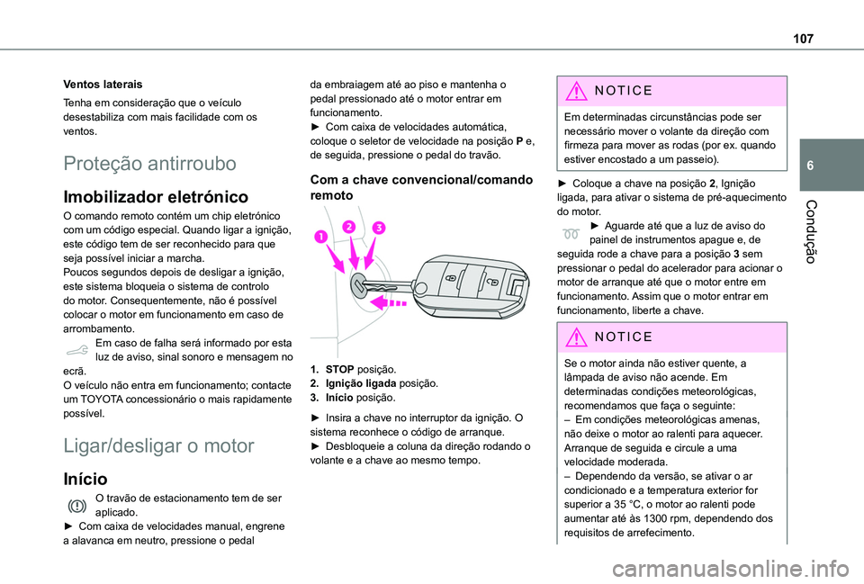 TOYOTA PROACE CITY VERSO 2019 Manual de utilização (in Portuguese) 107
Condução
6
Ventos laterais
Tenha em consideração que o veículo desestabiliza com mais facilidade com os ventos.
Proteção antirroubo
Imobilizador eletrónico
O comando remoto contém um chip TOYOTA PROACE CITY VERSO 2019 Manual de utilização (in Portuguese) 107
Condução
6
Ventos laterais
Tenha em consideração que o veículo desestabiliza com mais facilidade com os ventos.
Proteção antirroubo
Imobilizador eletrónico
O comando remoto contém um chip