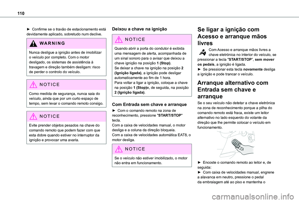 TOYOTA PROACE CITY VERSO 2019 Manual de utilização (in Portuguese) 11 0
► Confirme se o travão de estacionamento está devidamente aplicado, sobretudo num declive.
WARNI NG
Nunca desligue a ignição antes de imobilizar o veículo por completo. Com o motor desliga TOYOTA PROACE CITY VERSO 2019 Manual de utilização (in Portuguese) 11 0
► Confirme se o travão de estacionamento está devidamente aplicado, sobretudo num declive.
WARNI NG
Nunca desligue a ignição antes de imobilizar o veículo por completo. Com o motor desliga