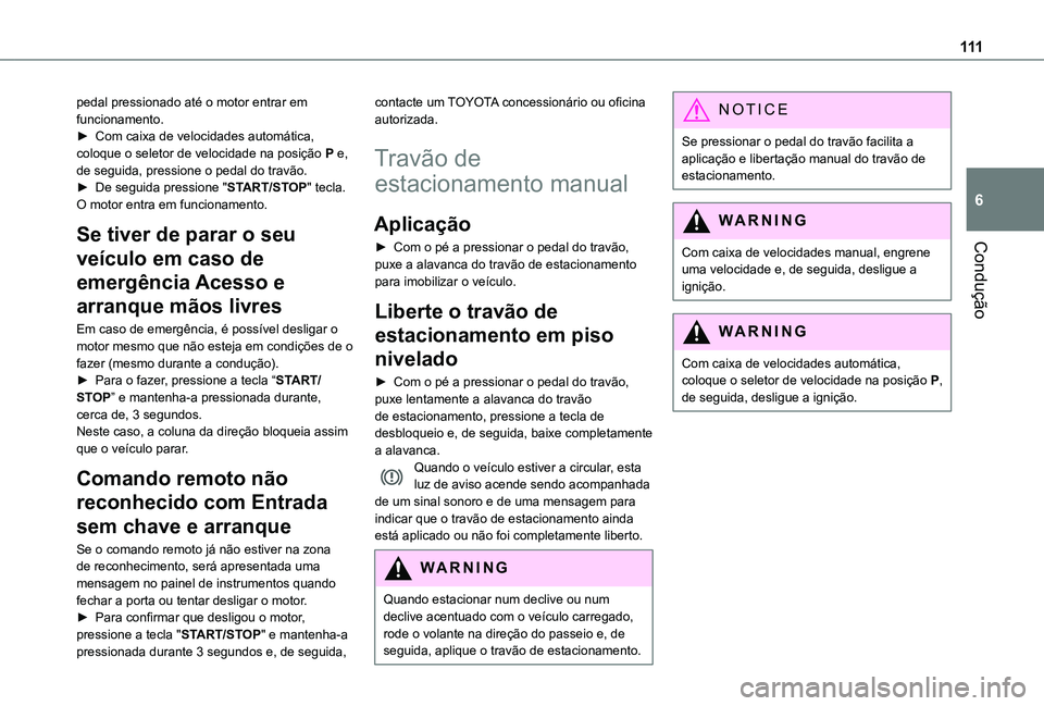 TOYOTA PROACE CITY VERSO 2019 Manual de utilização (in Portuguese) 111
Condução
6
pedal pressionado até o motor entrar em funcionamento.► Com caixa de velocidades automática, coloque o seletor de velocidade na posição P e, de seguida, pressione o pedal do tra TOYOTA PROACE CITY VERSO 2019 Manual de utilização (in Portuguese) 111
Condução
6
pedal pressionado até o motor entrar em funcionamento.► Com caixa de velocidades automática, coloque o seletor de velocidade na posição P e, de seguida, pressione o pedal do tra