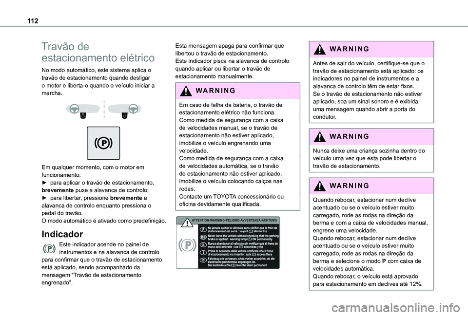 TOYOTA PROACE CITY VERSO 2019 Manual de utilização (in Portuguese) 11 2
Travão de
estacionamento elétrico
No modo automático, este sistema aplica o travão de estacionamento quando desligar o motor e liberta-o quando o veículo iniciar a marcha.
Em qualquer TOYOTA PROACE CITY VERSO 2019 Manual de utilização (in Portuguese) 11 2
Travão de
estacionamento elétrico
No modo automático, este sistema aplica o travão de estacionamento quando desligar o motor e liberta-o quando o veículo iniciar a marcha.
Em qualquer