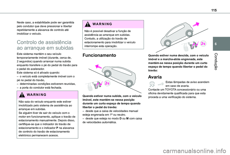 TOYOTA PROACE CITY VERSO 2019 Manual de utilização (in Portuguese) 11 5
Condução
6
Neste caso, a estabilidade pode ser garantida pelo condutor que deve pressionar e libertar repetidamente a alavanca de controlo até imobilizar o veículo.
Controlo de assistência
TOYOTA PROACE CITY VERSO 2019 Manual de utilização (in Portuguese) 11 5
Condução
6
Neste caso, a estabilidade pode ser garantida pelo condutor que deve pressionar e libertar repetidamente a alavanca de controlo até imobilizar o veículo.
Controlo de assistência