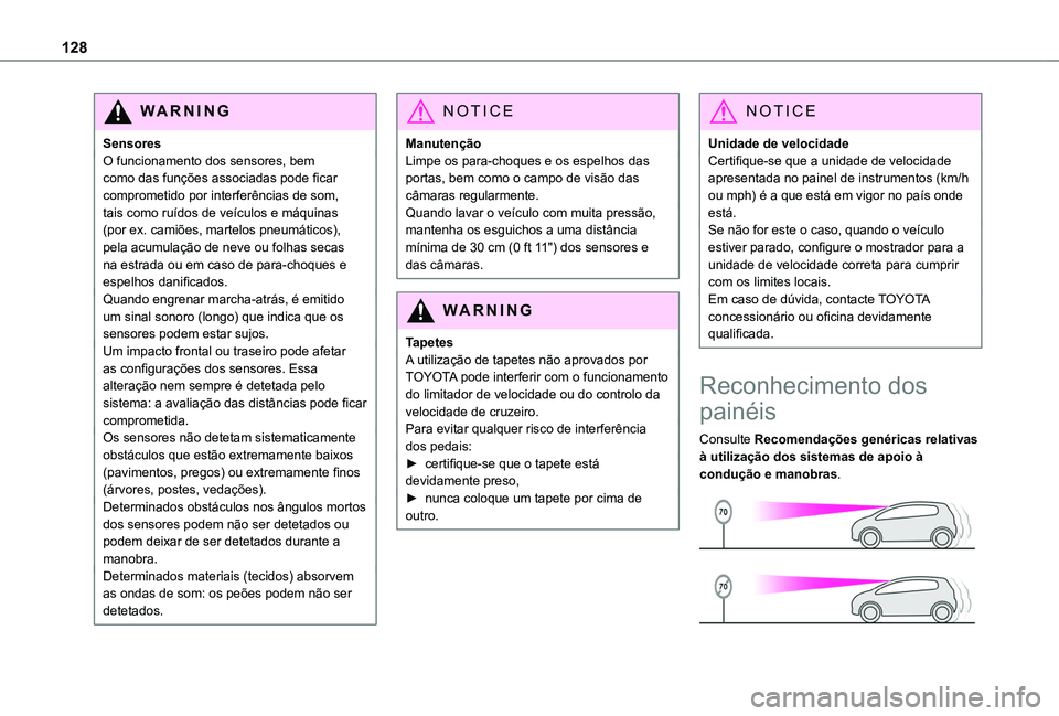TOYOTA PROACE CITY VERSO 2019  Manual de utilização (in Portuguese) 128
WARNI NG
SensoresO funcionamento dos sensores, bem como das funções associadas pode ficar comprometido por interferências de som, tais como ruídos de veículos e máquinas (por ex. camiões, m