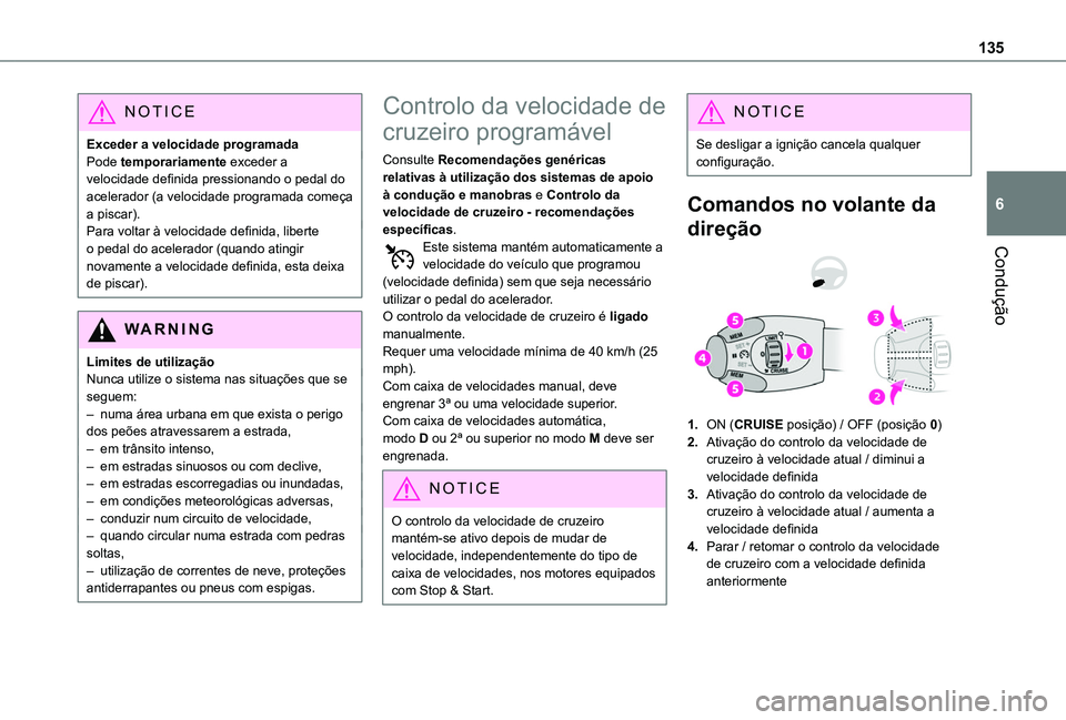 TOYOTA PROACE CITY VERSO 2019  Manual de utilização (in Portuguese) 135
Condução
6
NOTIC E
Exceder a velocidade programadaPode temporariamente exceder a velocidade definida pressionando o pedal do acelerador (a velocidade programada começa a piscar).Para voltar à 